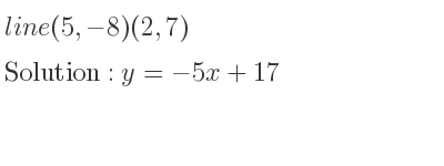 The line (5,-8)(2,7) is y=-5x+17
